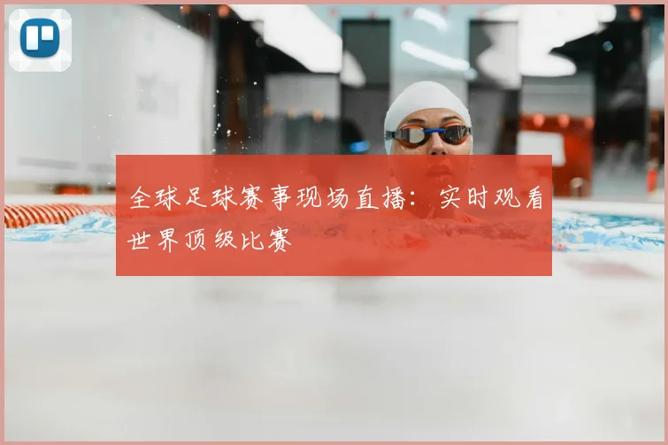 全球足球赛事现场直播:实时观看世界顶级比赛