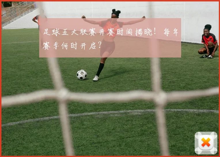 足球五大联赛开赛时间揭晓!每年赛季何时开启?