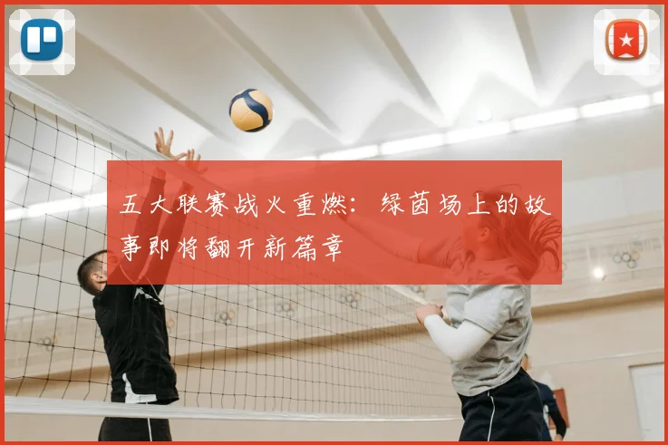 五大联赛战火重燃:绿茵场上的故事即将翻开新篇章
