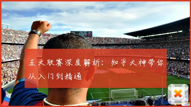 五大联赛深度解析:知乎大神带你从入门到精通