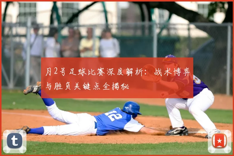 月2号足球比赛深度解析:战术博弈与胜负关键点全揭秘