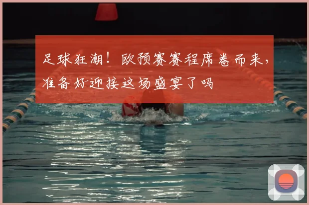 足球狂潮!欧预赛赛程席卷而来,准备好迎接这场盛宴了吗